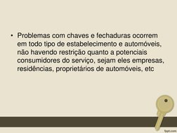 • Problemas com chaves e fechaduras ocorrem 
em todo tipo de estabelecimento e automóveis, 
não havendo restrição quanto a po