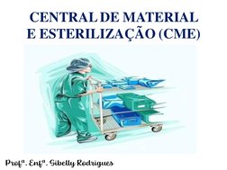 CENTRAL DE MATERIAL 
E ESTERILIZAÇÃO (CME)
Profª. Enfª. Sibelly Rodrigues 
