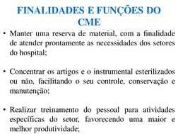 FINALIDADES E FUNÇÕES DO 
CME
• Manter uma reserva de material, com a finalidade
de atender prontamente as necessidades dos s