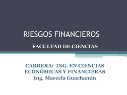 RIESGOS FINANCIEROS
FACULTAD DE CIENCIAS
CARRERA:  ING. EN CIENCIAS 
ECONÓMICAS Y FINANCIERAS
Ing. Marcela Guachamín
