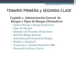 TEMARIO PRIMERA y SEGUNDA CLASE
  Capítulo 1: Administración General  de 
Riesgos y Tipos de Riesgos (Normativa)
▫¿Qué es Rie