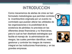 INTRODUCCION
Como mecanismos de alertas de crisis se han
formulado metodologías que permitan controlar
la  incertidumbre orig