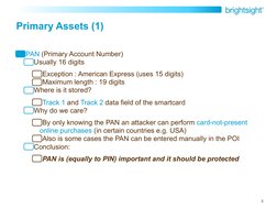 5
Primary Assets (1)
PAN (Primary Account Number) 
Usually 16 digits  
Exception : American Express (uses 15 digits) 
Maximum
