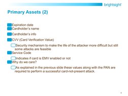 6
Primary Assets (2)
Expiration date 
Cardholder’s name 
Cardholder’s info 
CVV (Card Verification Value) 
Security mechanism