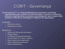 COBIT - Governança
COBIT - Governança
Governança de TI, é a responsabilidade de executivos e acionistas 
(representado pelo c