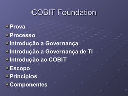 COBIT Foundation
COBIT Foundation
Prova
Processo
Introdução a Governança
Introdução a Governança de TI
Introdução ao COBIT
Es