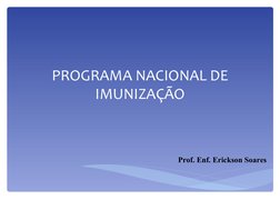 PROGRAMA NACIONAL DE 
IMUNIZAÇÃO
Prof. Enf. Erickson Soares
