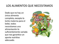 LOS ALIMENTOS QUE NECESITAMOS
Dado que no hay un 
único alimento 
completo, excepto la 
leche materna para el 
bebé, todos 
n