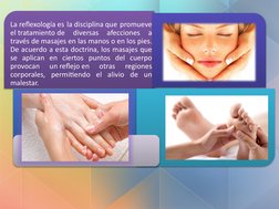 La reflexología es la disciplina que promueve 
el tratamiento de 
diversas 
afecciones 
a 
través de masajes en las manos o e