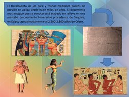El tratamiento de los pies y manos mediante puntos de 
presión se aplica desde hace miles de años. El documento 
mas antiguo