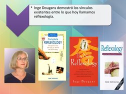 • Inge Dougans demostró los vínculos 
existentes entre lo que hoy llamamos 
reflexología. 
