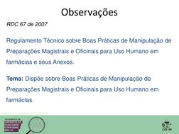 Observações 
RDC 67 de 2007 
Regulamento Técnico sobre Boas Práticas de Manipulação de 
Preparações Magistrais e Oficinais pa