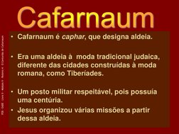 FEB - EADE – Livro II - Módulo V – Roteiro 4 – O Centurião de Cafarnaum 
5 
• Cafarnaum é caphar, que designa aldeia. 
 
• Er