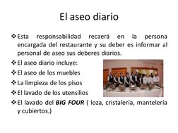 El aseo diario
Esta
responsabilidad
recaerá
en
la
persona
encargada del restaurante y su deber es informar al
personal de as
