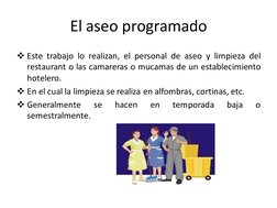 El aseo programado
Este trabajo lo realizan, el personal de aseo y limpieza del
restaurant o las camareras o mucamas de un e