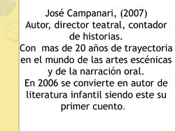 José Campanari, (2007)
Autor, director teatral, contador 
de historias.
Con  mas de 20 años de trayectoria 
en el mundo de la