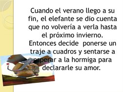 Cuando el verano llego a su 
fin, el elefante se dio cuenta 
que no volvería a verla hasta 
el próximo invierno.
Entonces dec
