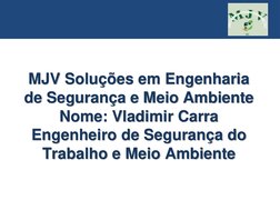 MJV Soluções em Engenharia 
de Segurança e Meio Ambiente
Nome: Vladimir Carra 
Engenheiro de Segurança do 
Trabalho e Meio Am