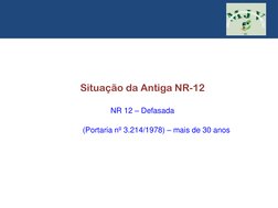 Situação da Antiga NR-12
NR 12 – Defasada
(Portaria nº 3.214/1978) – mais de 30 anos
