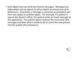 • Each object also can send and receive messages.  Messages are 
information sent to objects to tell an object to execute one