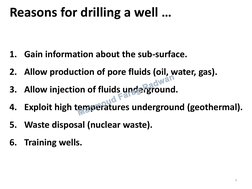 Reasons for drilling a well … 
1. Gain information about the sub-surface. 
2. Allow production of pore fluids (oil, water, ga