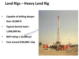 Land Rigs – Heavy Land Rig 
•
Capable of drilling deeper 
than 10,000 ft 
•
Typical derrick load > 
1,000,000 lbs 
•
BOP rati