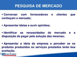 PESQUISA DE MERCADO
Conversar
com
fornecedores
e
clientes
que
conheçam o mercado;
Apresentar ideias e ouvir opiniões;
Iden