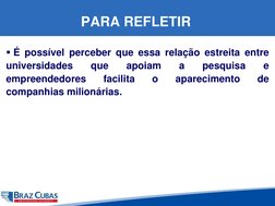 PARA REFLETIR
É possível perceber que essa relação estreita entre
universidades
que
apoiam
a
pesquisa
e
empreendedores
facil