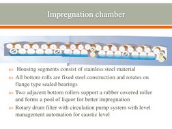  Housing segments consist of stainless steel material 
All bottom rolls are fixed steel construction and rotates on 
flange
