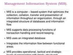 Management Information System (MIS).  
MIS is a computer – based system that optimizes the 
collection, collation, transfer