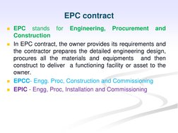 EPC contract
EPC
stands
for
Engineering,
Procurement
and
Construction
In EPC contract, the owner provides its requirements