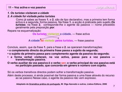 7
1. Os turistas visitaram a cidade
2. A cidade foi visitada pelos turistas
           Como já sabes as frases 1. e 2. são de