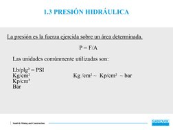 Sandvik Mining and Construction
1.3 PRESIÓN HIDRÁULICA
La presión es la fuerza ejercida sobre un área determinada.
P = F/A
La