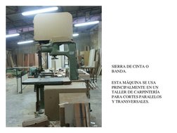 SIERRA DE CINTA O 
BANDA.  
 
 
ESTA MÁQUINA SE USA 
PRINCIPALMENTE EN UN 
TALLER DE CARPINTERÍA 
PARA CORTES PARALEL