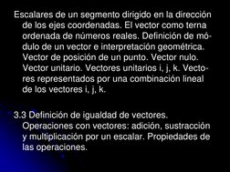 Escalares de un segmento dirigido en la dirección 
de los ejes coordenadas. El vector como terna 
ordenada de números reales.