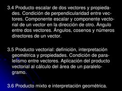 3.4 Producto escalar de dos vectores y propieda-
des. Condición de perpendicularidad entre vec-
tores. Componente escalar y c