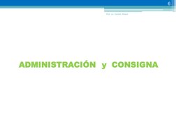 ADMINISTRACIÓN  y  CONSIGNA 
 
6 
Prof. Lic. Carmen Albano 
