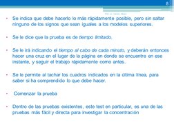 
Se indica que debe hacerlo lo más rápidamente posible, pero sin saltar 
ninguno de los signos que sean iguales a los modelo