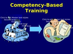 Competency-Based 
Training
Click to edit Master text styles
Second level
●Third level
●Fourth level
●Fifth level
Click to edi