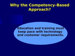 Why the Competency-Based 
Approach?
Education and training must
keep pace with technology 
and customer requirements.
 
