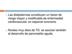 Las dislipidemias constituyen un factor de 
riesgo mayor y modificable de enfermedad 
cardiovascular, en especial coronaria.