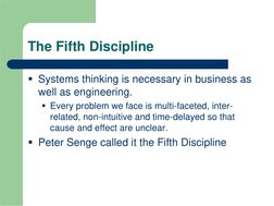 The Fifth Discipline
 Systems thinking is necessary in business as 
well as engineering.
 Every problem we face is multi-fa