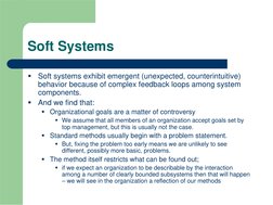 Soft Systems

Soft systems exhibit emergent (unexpected, counterintuitive) 
behavior because of complex feedback loops among
