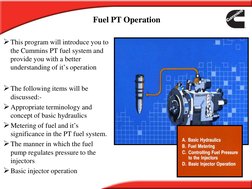 This program will introduce you to 
the Cummins PT fuel system and 
provide you with a better 
understanding of it’s operati