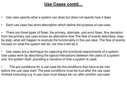 Use Cases contd… 
 
 
•
Use case specify what a system can does but does not specify how it does 
 
•
Each use case has short