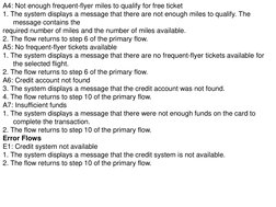 A4: Not enough frequent-flyer miles to qualify for free ticket 
1. The system displays a message that there are not enough mi