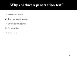 Why conduct a penetration test?
Prevent data breach
Test your security controls
Ensure system security
Get a baseline
Co