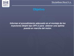 Objetivo 
 
 
 
 
   
 
 
Informar el procedimiento adecuado en el montaje de los 
inyectores Delphi tipo DFI1,5 para  obtene