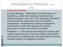 Introduction to Primavera  (cont.)
Primavera Solutions
Contract Manager - This solution, formerly known as 
Expedition, ena