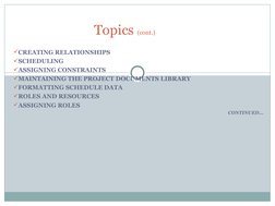 CREATING RELATIONSHIPS
SCHEDULING
ASSIGNING CONSTRAINTS
MAINTAINING THE PROJECT DOCUMENTS LIBRARY
FORMATTING SCHEDULE DA